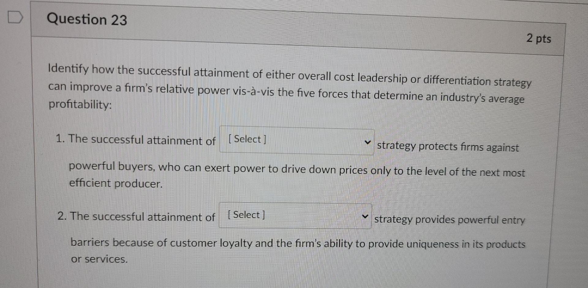 Question 23 2 Pts Identify How The Successful Attainment Of Either Overall Cost Leadership Or Differentiation Strategy C 1