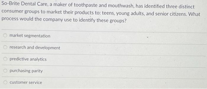 So Brite Dental Care A Maker Of Toothpaste And Mouthwash Has Identified Three Distinct Consumer Groups To Market Their 1