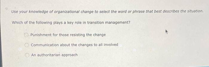 Use Your Knowledge Of Organizational Change To Select The Word Or Phrase That Best Describes The Situation Which Of The 1