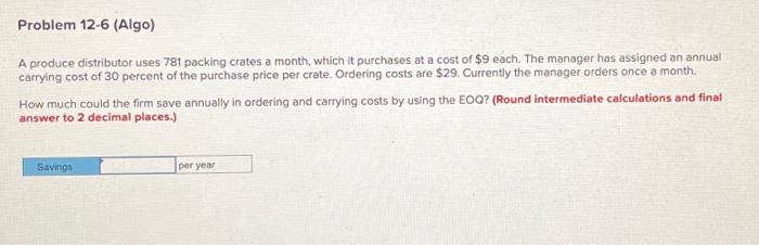 Problem 12 6 Algo A Produce Distributor Uses 781 Packing Crates A Month Which It Purchases At A Cost Of 9 Each The 1