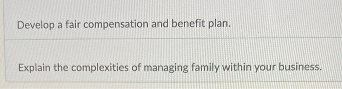 Develop A Fair Compensation And Benefit Plan Explain The Complexities Of Managing Family Within Your Business 1