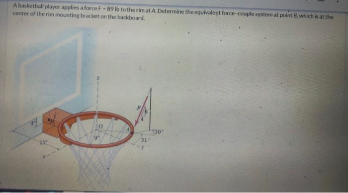 A Basketball Player Applies A Force F 89 Lb To The Rim At A Determine The Equivalent Force Couple System At Point B Wh 1