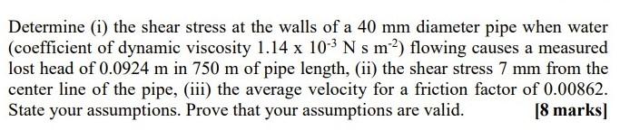 Determine I The Shear Stress At The Walls Of A 40 Mm Diameter Pipe When Water Coefficient Of Dynamic Viscosity 1 14 X 1