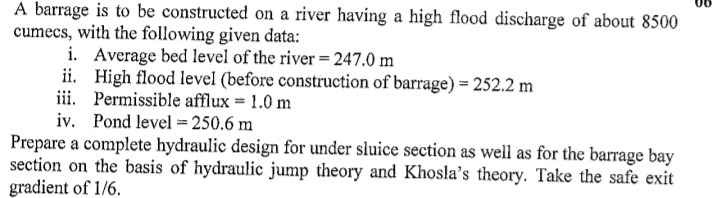 A Barrage Is To Be Constructed On A River Having A High Flood Discharge Of About 8500 Cumecs With The Following Given D 1