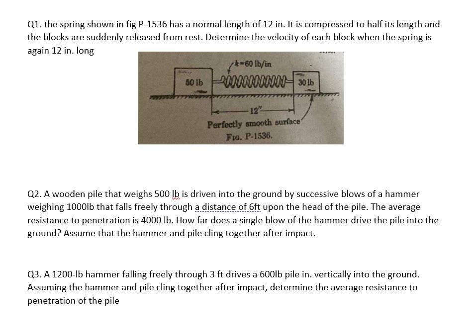 Q1 The Spring Shown In Fig P 1536 Has A Normal Length Of 12 In It Is Compressed To Half Its Length And The Blocks Are 1