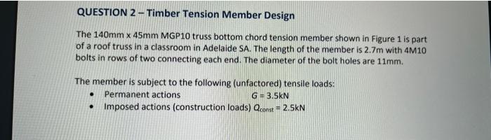 Question 2 Timber Tension Member Design The 140mm X 45mm Mgp10 Truss Bottom Chord Tension Member Shown In Figure 1 Is Pa 1