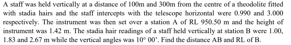 A Staff Was Held Vertically At A Distance Of 100m And 300m From The Centre Of A Theodolite Fitted With Stadia Hairs And 1