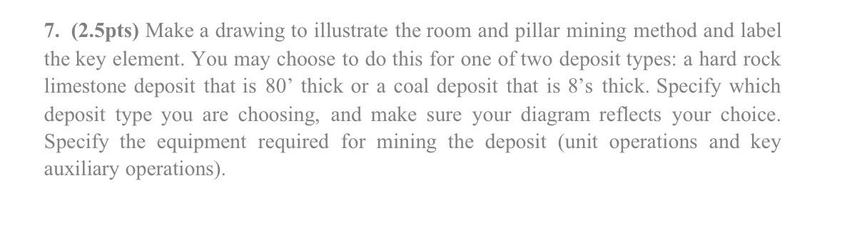 7 2 5pts Make A Drawing To Illustrate The Room And Pillar Mining Method And Label The Key Element You May Choose To 1