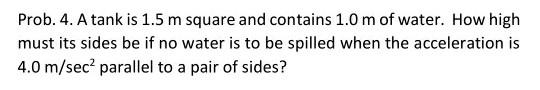 Prob 4 A Tank Is 1 5 M Square And Contains 1 0 M Of Water How High Must Its Sides Be If No Water Is To Be Spilled Whe 1