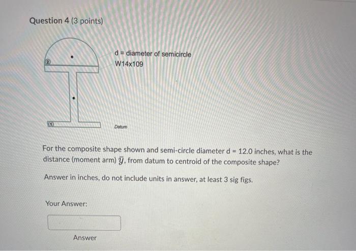 Question 4 3 Points 1 Diameter Of Semicircle 2 W14x109 Datum For The Composite Shape Shown And Semi Circle Diameter D 1