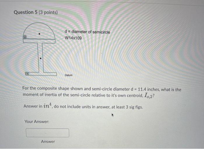 Question 4 3 Points 1 Diameter Of Semicircle 2 W14x109 Datum For The Composite Shape Shown And Semi Circle Diameter D 2