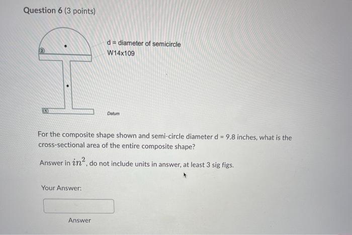 Question 4 3 Points 1 Diameter Of Semicircle 2 W14x109 Datum For The Composite Shape Shown And Semi Circle Diameter D 3