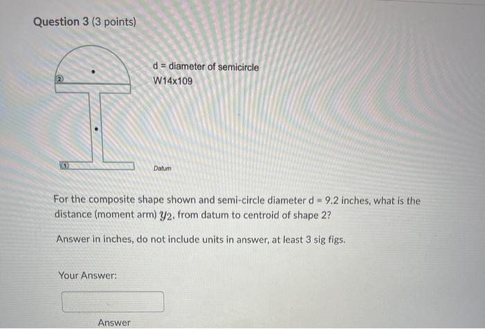 Question 3 3 Points D Diameter Of Semicircle W14x109 Datum For The Composite Shape Shown And Semi Circle Diameter D 1