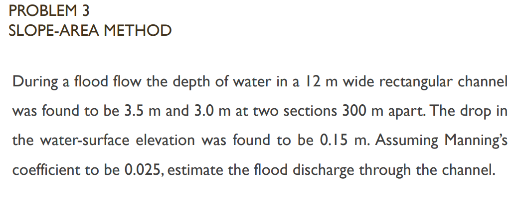 Problem 3 Slope Area Method During A Flood Flow The Depth Of Water In A 12 M Wide Rectangular Channel Was Found To Be 3 1