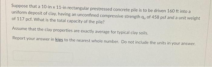 Suppose That A 10 In X 11 In Rectangular Prestressed Concrete Pile Is To Be Driven 160 Ft Into A Uniform Deposit Of Clay 1