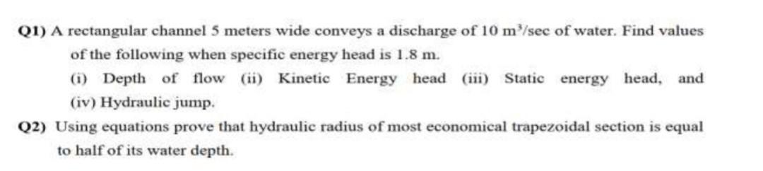 Q1 A Rectangular Channel 5 Meters Wide Conveys A Discharge Of 10 M Sec Of Water Find Values Of The Following When Spe 1