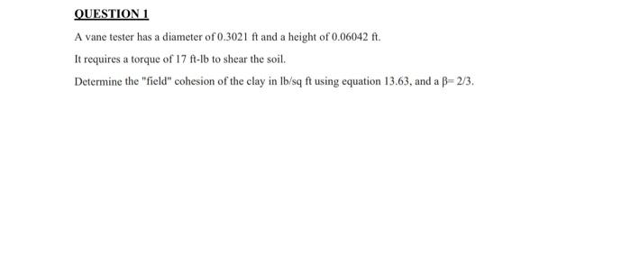 Question 1 A Vane Tester Has A Diameter Of 0 3021 Ft And A Height Of 0 06042 Ft It Requires A Torque Of 17 Ft Lb To She 2