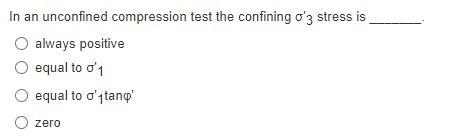 In An Unconfined Compression Test The Confining O 3 Stress Is Always Positive O Equal To O 1 Equal To O Tano Zero 1