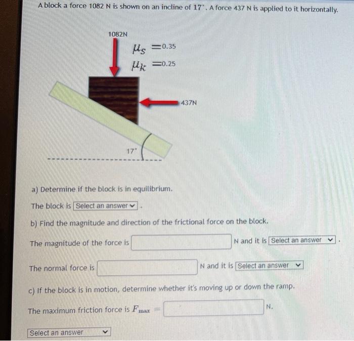 A Block A Force 1082 N Is Shown On An Incline Of 17 A Force 437 N Is Applied To It Horizontally 1082n Hs 0 35 K 0 25 1