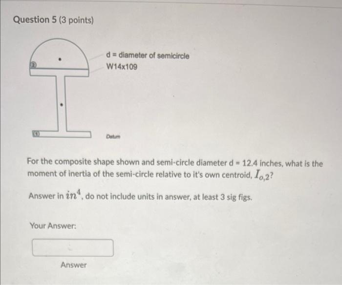 Question 5 3 Points D Diameter Of Semicircle W14x109 Datum For The Composite Shape Shown And Semi Circle Diameter D 1