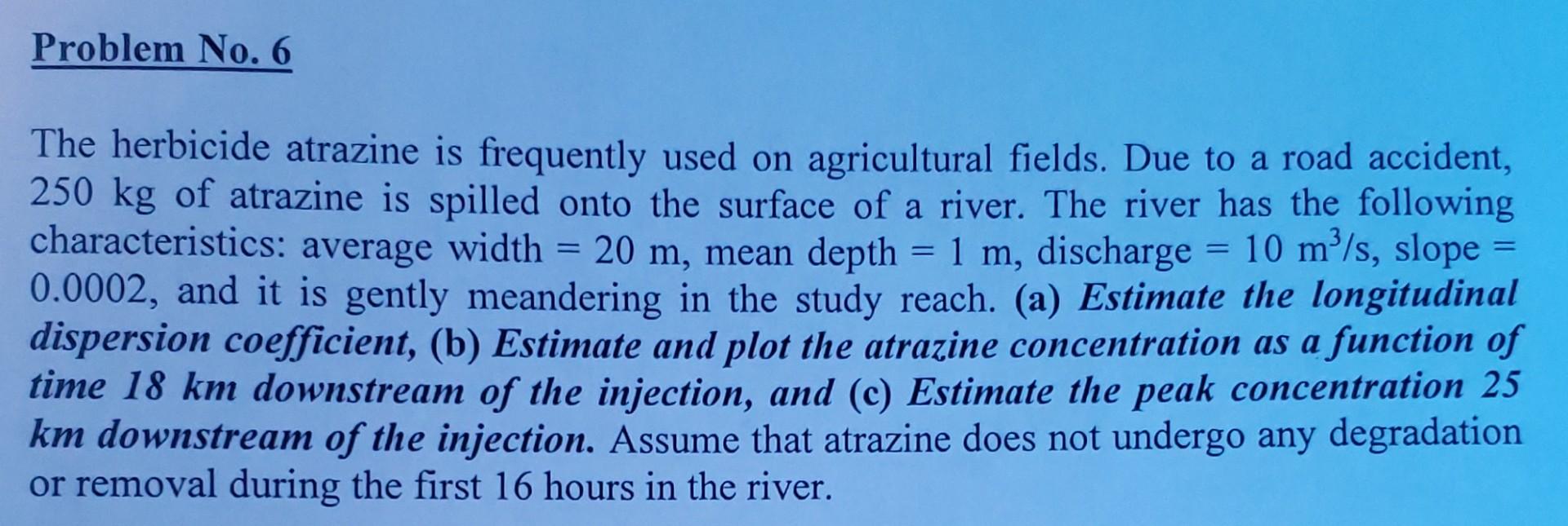 Problem No 6 The Herbicide Atrazine Is Frequently Used On Agricultural Fields Due To A Road Accident 250 Kg Of Atrazi 1