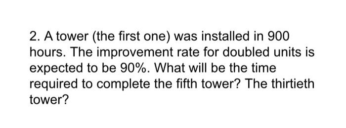 2 A Tower The First One Was Installed In 900 Hours The Improvement Rate For Doubled Units Is Expected To Be 90 Wha 1