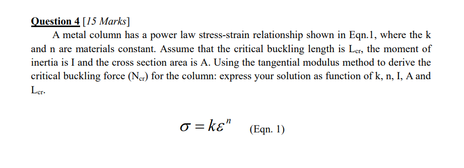 Question 4 15 Marks A Metal Column Has A Power Law Stress Strain Relationship Shown In Eqn 1 Where The K And N Are Ma 1