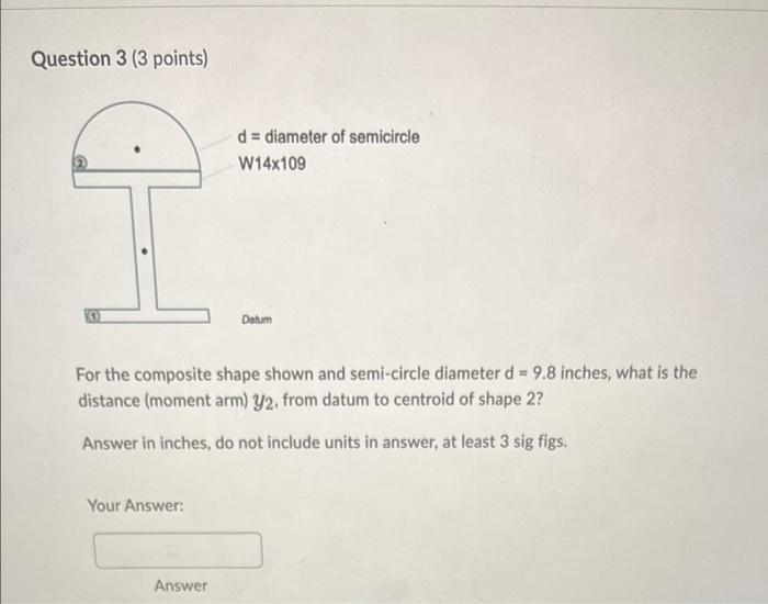 Question 3 3 Points D Diameter Of Semicircle W14x109 0 Datum For The Composite Shape Shown And Semi Circle Diameter 1