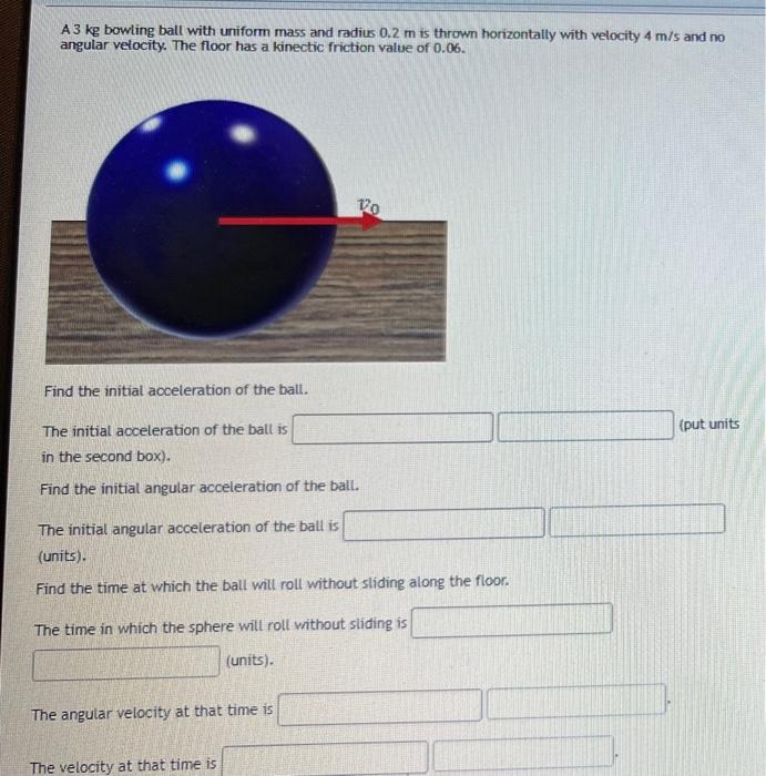 A3 Kg Bowling Ball With Uniform Mass And Radius 0 2 M Is Thrown Horizontally With Velocity 4 M S And No Angular Velocity 1