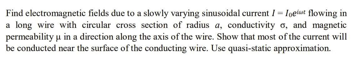 Find Electromagnetic Fields Due To A Slowly Varying Sinusoidal Current I Ioeiwt Flowing In A Long Wire With Circular C 1