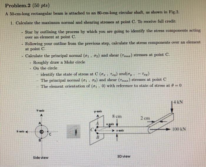 Problem 2 50 Pts A 50 Cm Long Rectangular Beam Is Attached To An 80 Cm Long Circular Shaft As Shown In Fig 2 1 Calc 1
