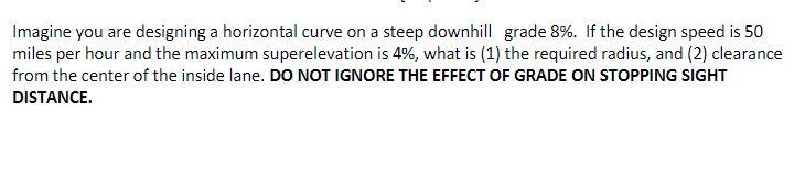 Imagine You Are Designing A Horizontal Curve On A Steep Downhill Grade 8 If The Design Speed Is 50 Miles Per Hour And 1