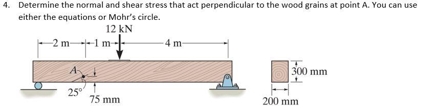 4 Determine The Normal And Shear Stress That Act Perpendicular To The Wood Grains At Point A You Can Use Either The Eq 1