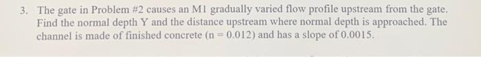 3 The Gate In Problem 2 Causes An M1 Gradually Varied Flow Profile Upstream From The Gate Find The Normal Depth Y And 1