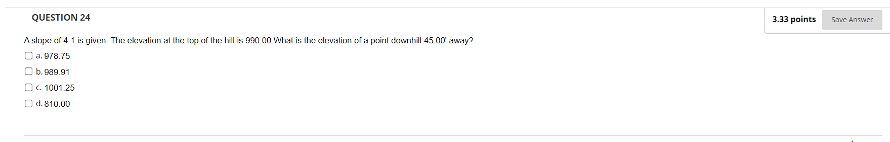 Question 24 A Slope Of 4 1 Is Given The Elevation At The Top Of The Hill Is 990 00 What Is The Elevation Of A Point Do 1
