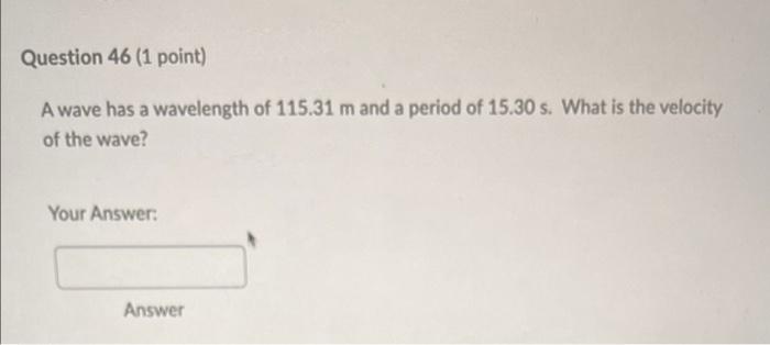 Question 46 1 Point A Wave Has A Wavelength Of 115 31 M And A Period Of 15 30 S What Is The Velocity Of The Wave You 1