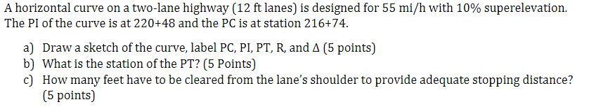A Horizontal Curve On A Two Lane Highway 12 Ft Lanes Is Designed For 55 Mi H With 10 Superelevation The Pi Of The Cu 1