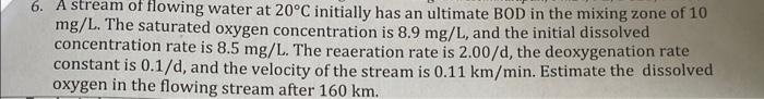 6 A Stream Of Flowing Water At 20 C Initially Has An Ultimate Bod In The Mixing Zone Of 10 Mg L The Saturated Oxygen C 1