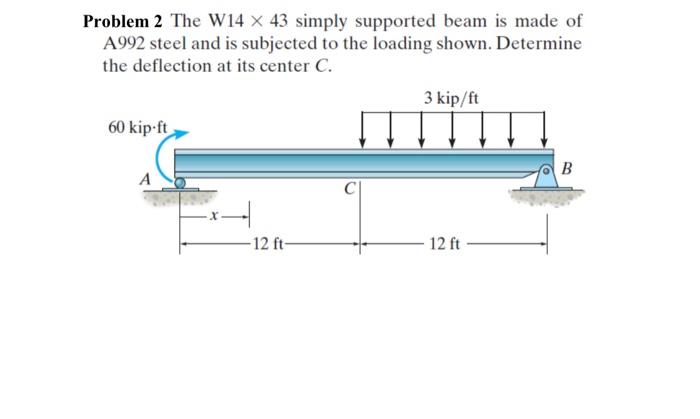 Problem 2 The W14 X 43 Simply Supported Beam Is Made Of A992 Steel And Is Subjected To The Loading Shown Determine The 1