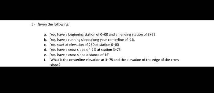 5 Given The Following A You Have A Beginning Station Of 0 00 And An Ending Station Of 3 75 B You Have A Running Slop 1