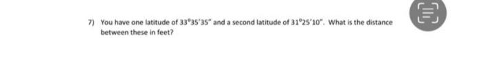 7 You Have One Latitude Of 33 35 35 And A Second Latitude Of 31o25 10 What Is The Distance Between These In Feet Oc 1