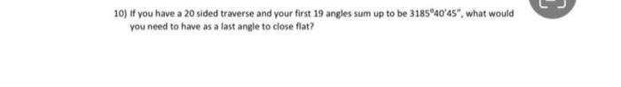 10 If You Have A 20 Sided Traverse And Your First 19 Angles Sum Up To Be 3185 40 45 What Would You Need To Have As A 1
