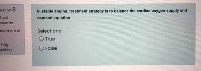 Estion 8 In Stable Angina Treatment Strategy Is To Balance The Cardiac Oxygen Supply And Demand Equation T Yet Swered O 1