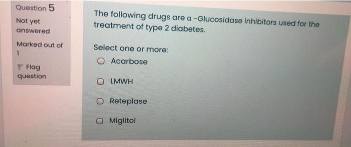 Question 5 Not Yet The Following Drugs Are A Glucosidase Inhibitors Used For The Treatment Of Type 2 Diabetes Answered 1