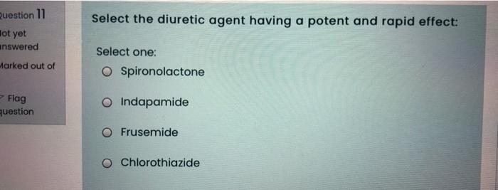 Question 11 Select The Diuretic Agent Having A Potent And Rapid Effect Hot Yet Nswered Marked Out Of Select One O Spir 1