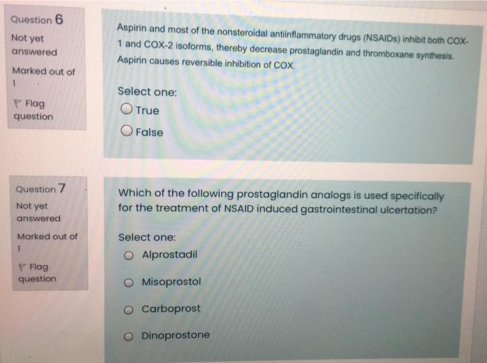 Question 6 Not Yet Aspirin And Most Of The Nonsteroidal Antiinflammatory Drugs Nsaids Inhibit Both Cox 1 And Cox 2 Is 1