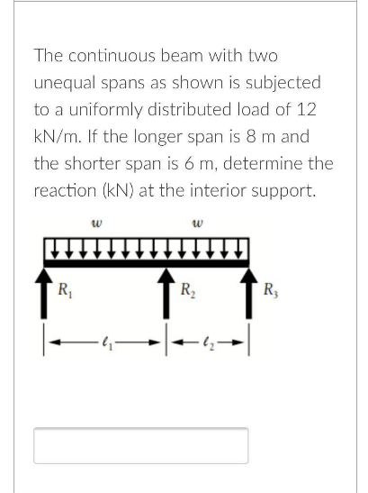The Continuous Beam With Two Unequal Spans As Shown Is Subjected To A Uniformly Distributed Load Of 12 Kn M If The Long 1