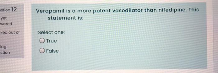 Estion 12 Yet Verapamil Is A More Potent Vasodilator Than Nifedipine This Statement Is Wered Ked Out Of Select One Tr 1