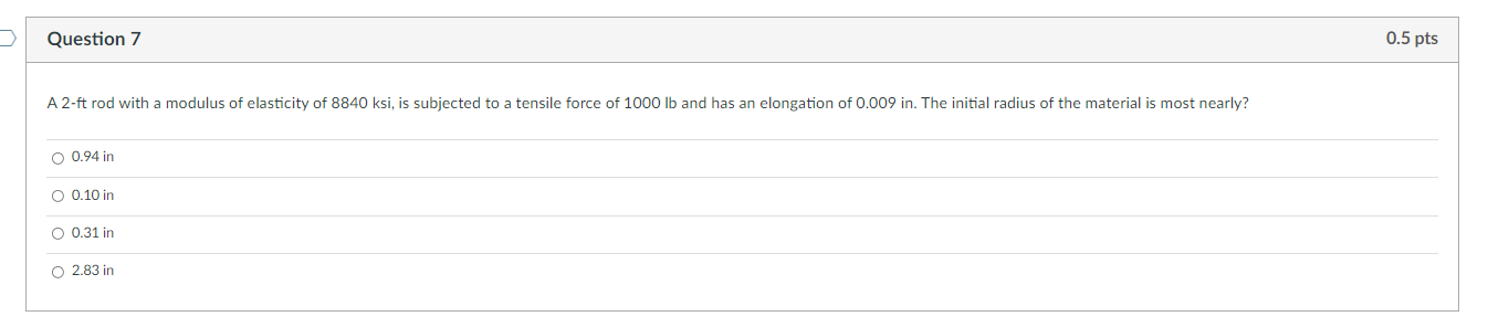 D Question 7 A 2 Ft Rod With A Modulus Of Elasticity Of 8840 Ksi Is Subjected To A Tensile Force Of 1000 Lb And Has An 1