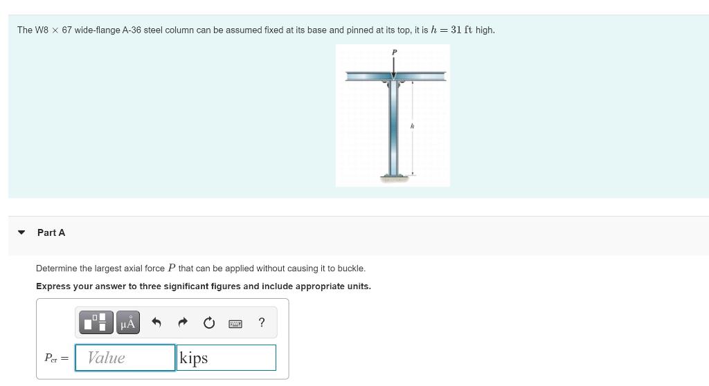 The W8 X 67 Wide Flange A 36 Steel Column Can Be Assumed Fixed At Its Base And Pinned At Its Top It Is H 31 Ft High 1
